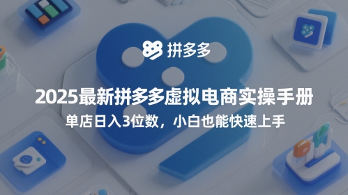 2025最新拼多多虚拟电商实操手册，单店日入3位数，小白也能快速上手【附赠选品工具】_微雨项目网