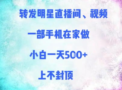 转发明星直播间、视频，一部手机在家做，小白一天多张，上不封顶_微雨项目网