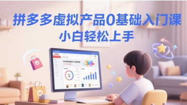 拼多多虚拟产品0基础入门课，小白轻松上手_微雨项目网
