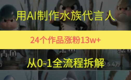 24个作品涨粉13W，用AI制作水族代言人，条条视频万赞，附详细教程_微雨项目网