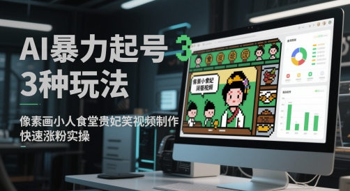 AI暴力起号3种玩法，像素画小人食堂贵妃搞笑视频制作，快速涨粉实操_微雨项目网
