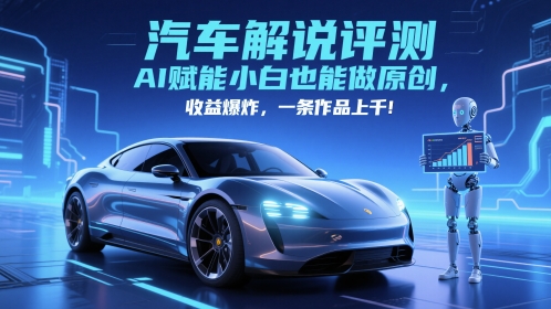 抖音汽车解说评测赛道，AI赋能小白也能做原创，收益爆炸，一条作品上千_微雨项目网
