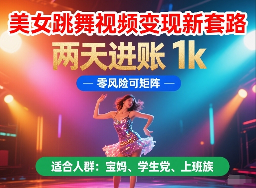 美女跳舞视频变现新套路，两天进账 1k，零风险可矩阵【揭秘】_微雨项目网