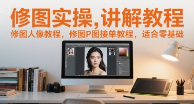 修图实操讲解教程，修图人像教程，修图P图接单教程，适合零基础_微雨项目网