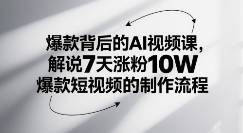 爆款背后的AI视频课，解说7天涨粉10W爆款短视频的制作流程_微雨项目网