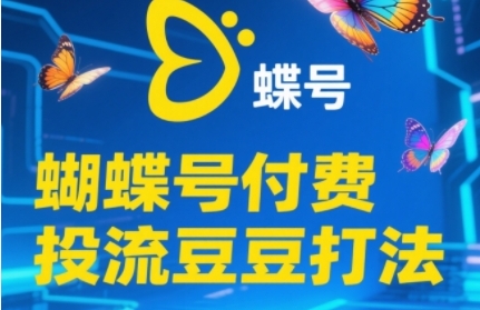 2025蝴蝶号付费投流豆豆打法，助新手快速掌握付费流量撬动自然流的核心玩法_微雨项目网