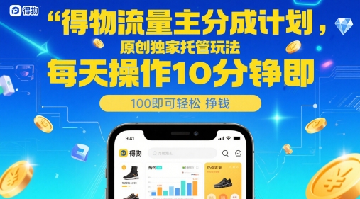 得物流量主分成计划，原创独家托管玩法，每天操作10分钟即可轻松挣米【揭秘】_微雨项目网
