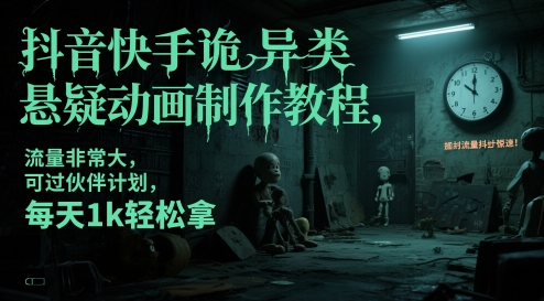 抖音快手诡异类悬疑动画制作教程，流量非常大，可过伙伴计划，每天1k轻松拿_微雨项目网