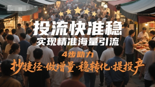 投流快准稳，实现精准海量引流，4步助力，抄捷径·做增量·稳转化·提投产_微雨项目网