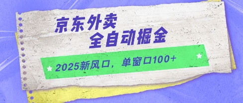 2025新风口，京东外卖全自动掘金，单窗口100+【揭秘】_微雨项目网