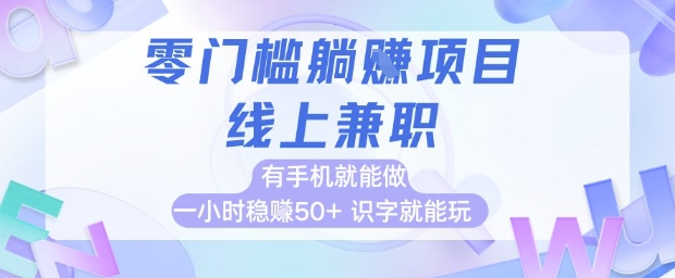 零门槛躺挣项目，线上兼职，有手机就能做 一小时稳挣50+，识字就能玩【揭秘】_微雨项目网