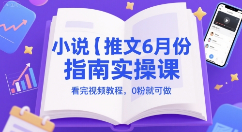 小说推文6月份指南实操课，看完视频教程，0粉就可做_微雨项目网