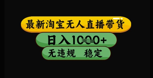 最新淘宝无人直播带货独家技术，日入1k+，无违规无封号，操作简单，长期稳定【揭秘】_微雨项目网