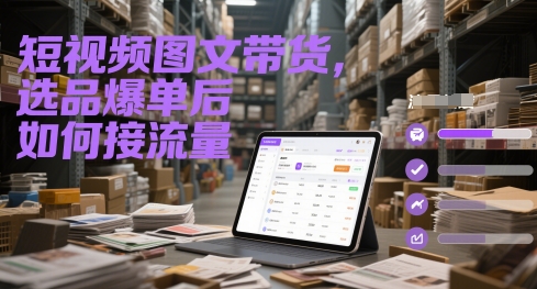 短视频图文带货，选品爆单后如何接流量_微雨项目网