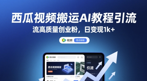 西瓜视频搬运AI教程引流高质量创业粉，日变现1k+【揭秘】_微雨项目网