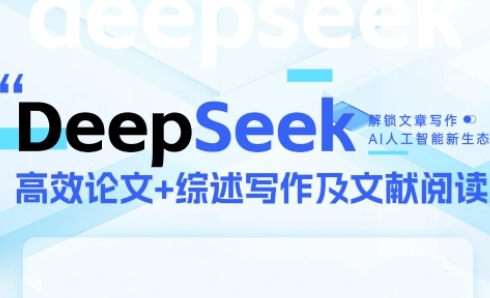 DeepSeek论文写作实战营，助力快速产出高质量论文与综述，突破学术创作瓶颈_微雨项目网