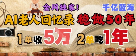 AI帮老人写回忆录，可以稳做50年的蓝海赛道，一单收2-3W，2单吃一年，长久可持续_微雨项目网