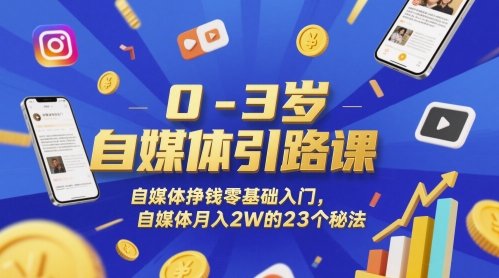 0-3岁自媒体引路课，自媒体挣钱零基础入门，自媒体月入2W的23个秘法_微雨项目网