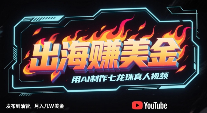 出海挣美金，用AI制作七龙珠真人视频，发布到油管，条条爆火，月入几W美刀_微雨项目网