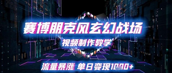 赛博朋克风玄幻战场视频制作教学，流量暴涨单日变现1k+_微雨项目网