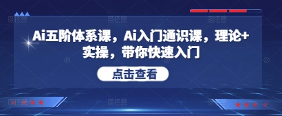 Ai五阶体系课，Ai入门通识课，理论+实操，带你快速入门_微雨项目网