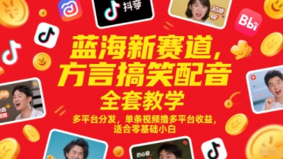 蓝海新赛道，方言搞笑配音全套教学，多平台分发，单条视频撸多平台收益，适合零基础小白_微雨项目网