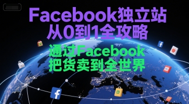Facebook独立站从0到1全攻略，通过FacebboK把货卖到全世界_微雨项目网