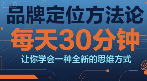 品牌定位方法论，每天30钟分让你学会一种全新的思维方式_微雨项目网