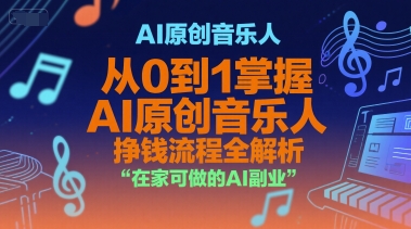 AI原创音乐人，从0到1掌握AI原创音乐人挣钱流程全解析，在家可做的AI副业_微雨项目网