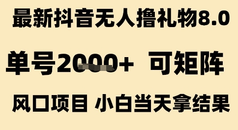 最新抖音无人撸礼物8.0，单号2k+，可矩阵风口项目，小白当天拿结果【揭秘】_微雨项目网