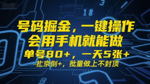号码掘金，一键操作，会用手机就能做，单号80+，一天5张+，批量做上不封顶【揭秘】_微雨项目网