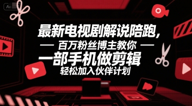 最新电视剧解说陪跑，百万粉丝博主教你一部手机做剪辑，轻松加入伙伴计划_微雨项目网