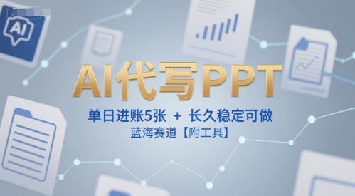 AI代写PPT，单日进账5张+，长久稳定可做，蓝海赛道【附工具】_微雨项目网