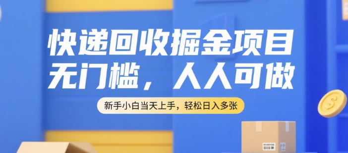 快递回收掘金项目，无门槛，人人可做，新手小白当天上手，轻松日入多张【揭秘】_微雨项目网