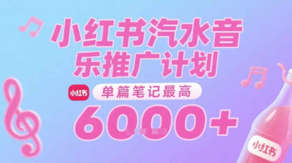 汽水音乐推广计划，无门槛，0粉丝可做，通过小红书发布笔记，单篇笔记最高收益6k+_微雨项目网