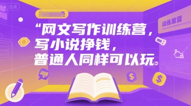 网文写作训练营，写小说挣钱，普通人同样可以玩_微雨项目网