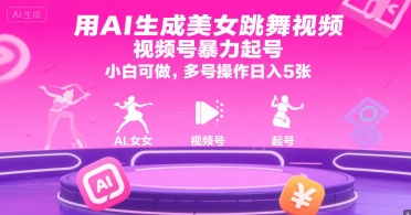 用AI生成美女跳舞视频，视频号暴力起号，小白可做，多号操作日入5张_微雨项目网