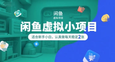 闲鱼虚拟小项目，操作简单，适合新手小白，认真做每天稳定2张_微雨项目网