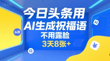 今日头条用AI生成祝福语，不用拍摄，不用露脸，3天8张+_微雨项目网