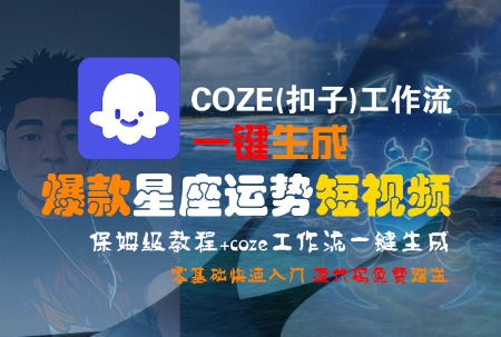 COZE(扣子)工作流一键生成爆款星座运势短视频，保姆级教程，零基础快速入门_微雨项目网