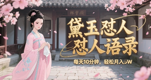 林黛玉怼人语录怼人鸡汤，AI产出图片视频文案，每天十分钟，创作者分成月收益1W+_微雨项目网
