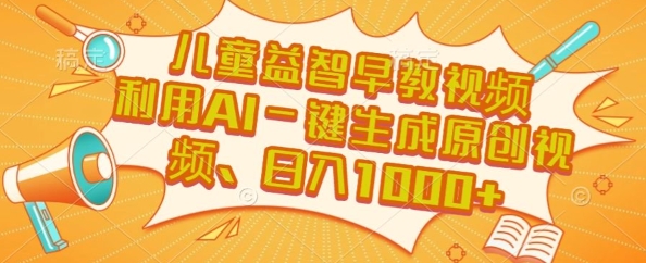 儿童益智早教视频，这个赛道挣翻了，利用AI一键生成原创视频，日入1k+【揭秘】_微雨项目网