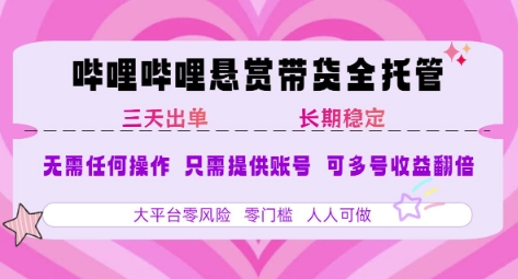 B站悬赏带货全托管，自测稳定，只需提供账号，无需基础，小白宝妈轻松上手，单日稳定3张【揭秘】_微雨项目网