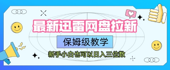 最新迅雷网盘拉新，保姆级教学，新手小白也可以日入三位数_微雨项目网