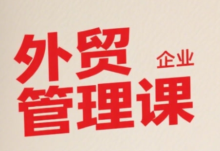 中小外贸企业管理课，系统性强，直击痛点，助企业全面提升管理智慧_微雨项目网