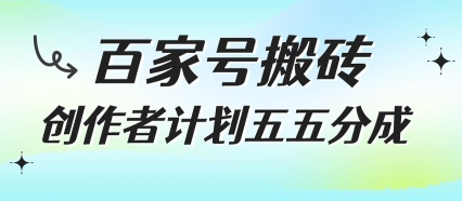 百家号搬砖项目，创作者计划五五分成，无需露脸、直播、拍视频，非常适合新手【揭秘】_微雨项目网
