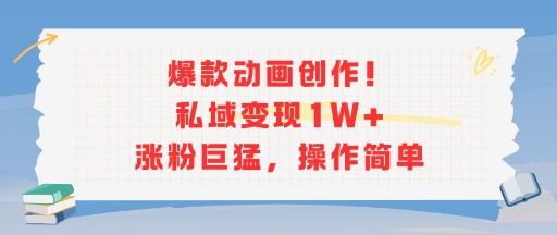 爆款动画创作！私域变现1W+涨粉巨猛，操作简单_微雨项目网