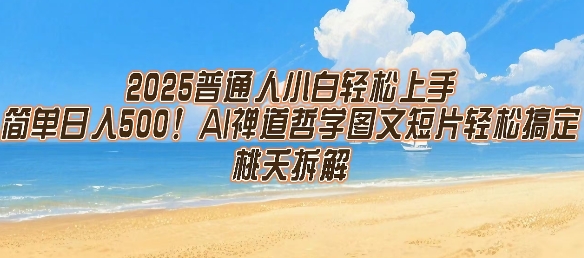 2025普通人小白轻松上手，简单日入5张，AI禅道哲学图文短片轻松搞定_微雨项目网