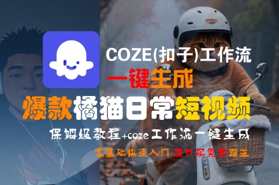 COZE(扣子)工作流一键生成爆款橘猫日常短视频，保姆级教程，零基础快速入门_微雨项目网