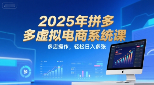 2025年拼多多虚拟电商系统课，多店操作，轻松日入多张_微雨项目网